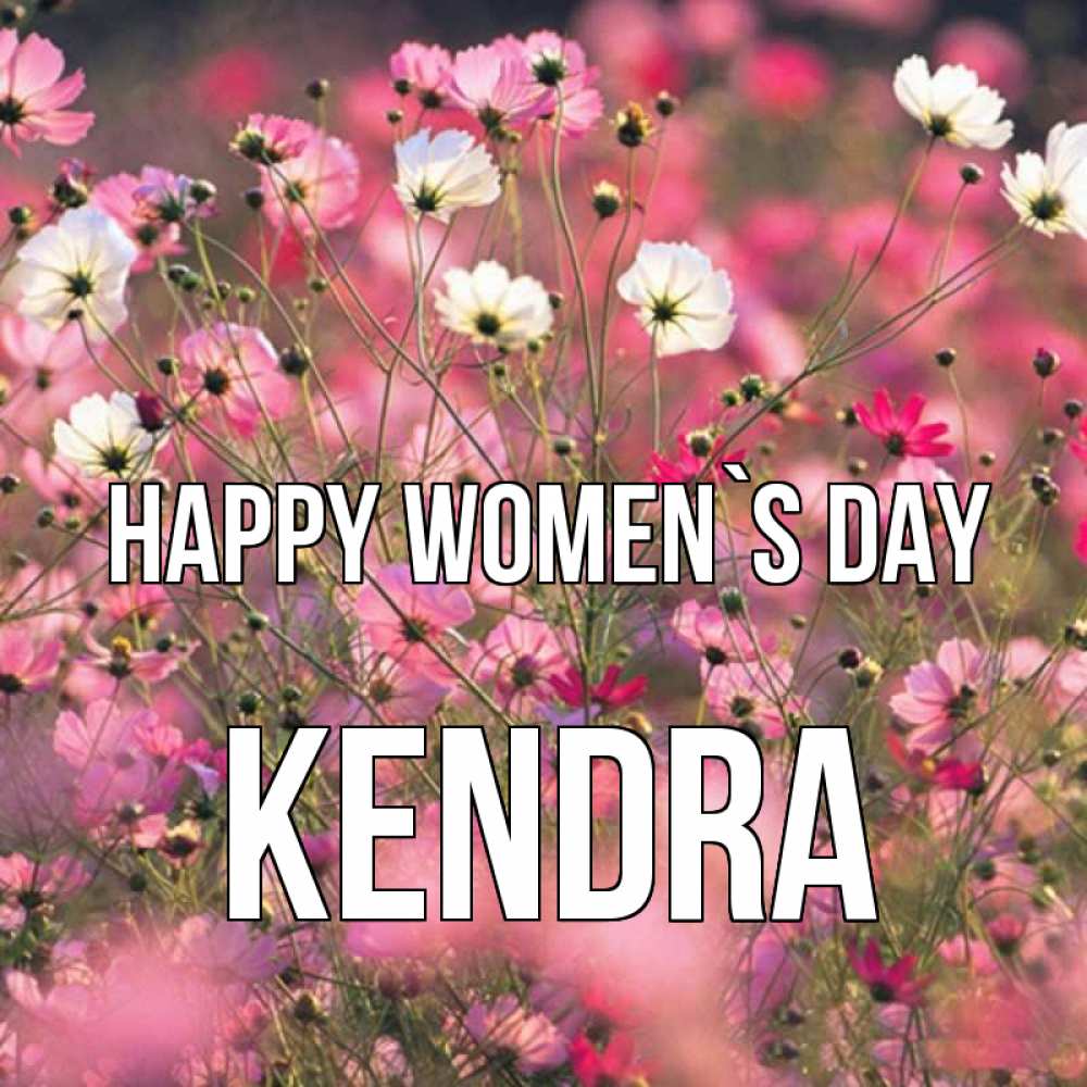 Greetings card с именем, Kendra happy women`s day красиво 1 Greetings with text for free download 